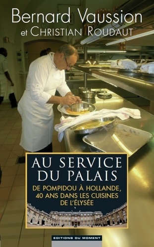 Au service du Palais. De Pompidou à Hollande, 40 ans dans les cuisines de l'Elysée