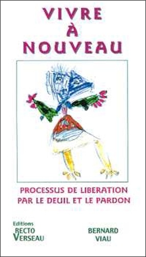 Bernard Viau - Vivre A Nouveau. Processus De Liberation Par Le Deuil Et Le Pardon.