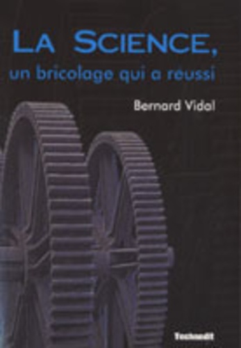 Bernard Vidal - La Science, un bricolage qui a réussi.