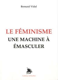 Bernard Vidal - Le féminisme : une machine à émasculer.