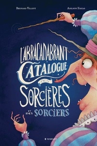 Bernard Villiot et Adilson Farias - L'Abracadabrant Catalogue des Sorcières et des Sorciers.