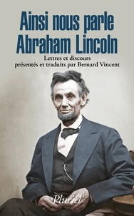 Bernard Vincent - Ainsi nous parle Abraham Lincoln - Lettres et discours.