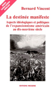 Bernard Vincent - La Destinee Manifeste. Aspects Ideologiques Et Politiques De L'Expansionnisme Americain Au Xixeme Siecle.