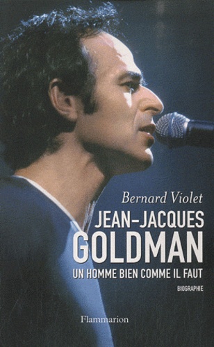 Bernard Violet - Jean-Jacques Goldman - L'homme bien comme il faut.