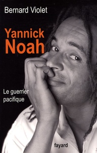 Bernard Violet - Yannick Noah - Le guerrier pacifique.