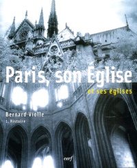 Bernard Violle - Paris, son Eglise et ses églises - Tome 1.