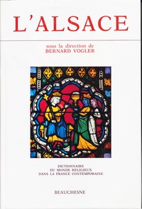 Bernard Vogler - Dictionnaire du monde religieux dans la France contemporaine - Tome 2, L'Alsace de 1800 à 1962.
