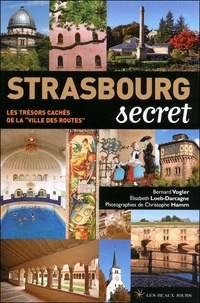 Bernard Vogler et Elisabeth Loeb-Darcagne - Strasbourg secret - Les trésors cachés de la "ville des routes".