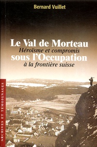 Bernard Vuillet - Le Val de Morteau sous l'occupation - Héroïsme et compromis à la frontière suisse.
