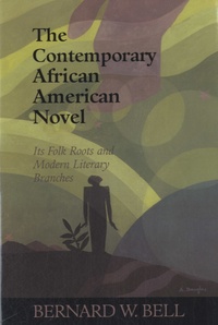 Bernard W. Bell - The Contemporary African American Novel - Its Folk Roots and Modern Literary Branches.