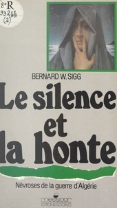 Bernard W. Sigg et Daniel Zimmermann - Le silence et la honte - Névroses de la guerre d'Algérie.
