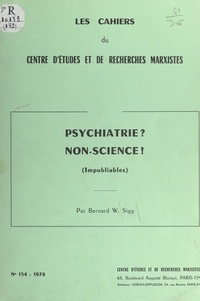 Bernard W. Sigg - Psychiatrie ? non-science ! (impubliables).