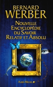 Bernard Werber et Bernard Werber - Nouvelle encyclopédie du savoir relatif et absolu.