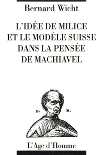 Bernard Wicht - L'idée de milice et le modèle suisse dans la pensée de Machiavel.