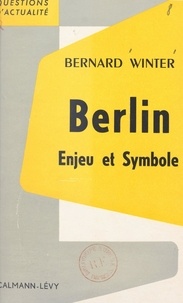 Bernard Winter et François-Henri de Virieu - Berlin, enjeu et symbole.
