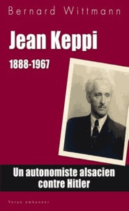 Bernard Wittmann - Jean Keppi (1888-1967) - Une histoire de l'autonomisme alsacien.
