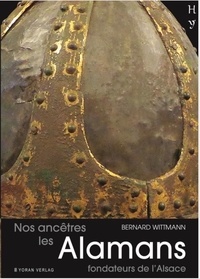 Bernard Wittmann - Nos ancêtres les Alamans - Fondateurs de l'Alsace.