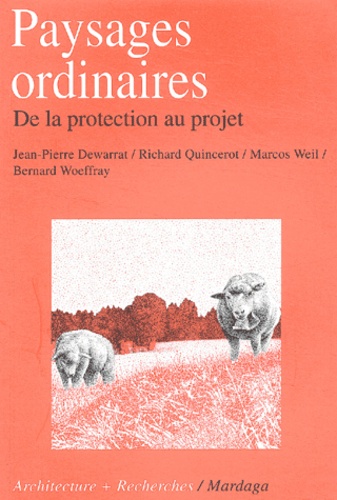 Bernard Woeffray et Jean-Pierre Dewarrat - Paysages Ordinaires. De La Protection Au Projet.