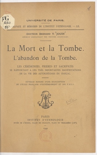 La mort et la tombe : l'abandon de la tombe, les cérémonies, prières et sacrifices se rapportant à ces très importantes manifestations de la vie des autochtones du Darlac