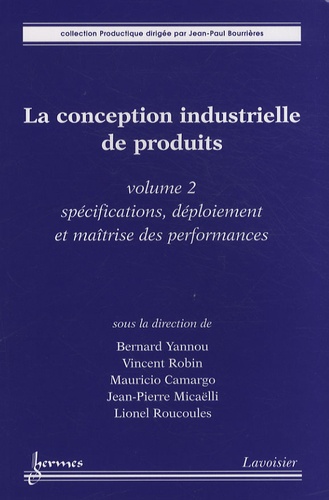 Bernard Yannou et Vincent Robin - La conception industrielle de produits - Volume 2, Spécifications, déploiement et maîtrise des performances.