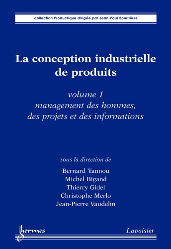 Bernard Yannou et Michel Bigand - La conception industrielle de produits - Volume 1, Management des hommes, des projets et des informations.