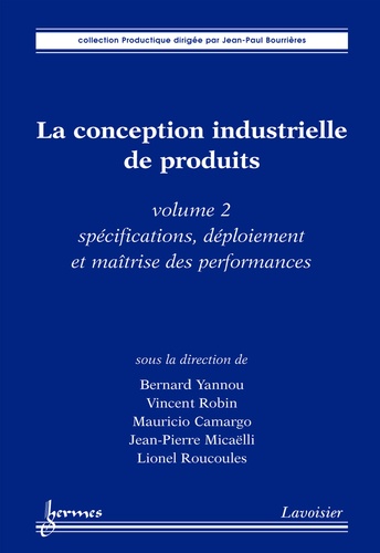 Bernard Yannou et Vincent Robin - La conception industrielle de produits - Volume 2, Spécifications, déploiement et maîtrise des performances.