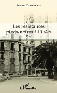 Bernard Zimmermann - Les résistances pieds-noires à l'OAS.