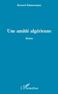 Bernard Zimmermann - Une amitié algérienne.