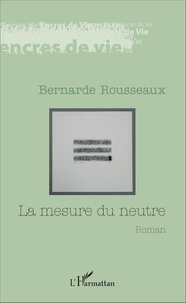 Bernarde Rousseaux - La mesure du neutre.