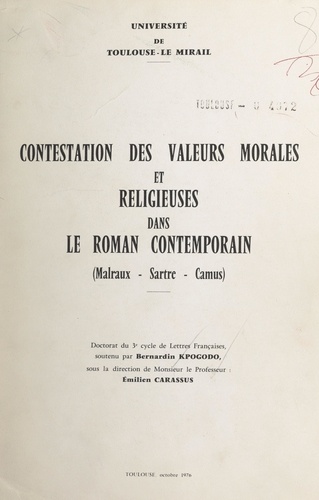 Contestation des valeurs morales et religieuses dans le roman contemporain (Malraux, Sartre, Camus). Doctorat de 3e cycle de lettres françaises