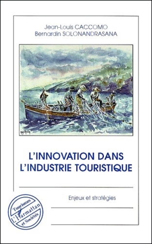 Bernardin Solonandrasana et Jean-Louis Caccomo - L'Innovation Dans L'Industrie Touristique. Enjeux Et Strategies.