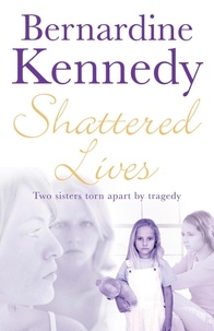 Bernardine Kennedy - Shattered Lives - A harrowing tale of family, hardship and betrayal.