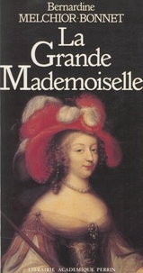 Bernardine Melchior-Bonnet - La Grande Mademoiselle.