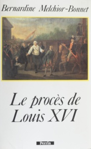 Bernardine Melchior-Bonnet - Le procès de Louis XVI.