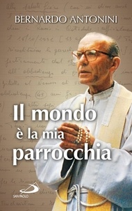 Bernardo Antonini - Il mondo è la mia parrocchia. Pensieri scelti.