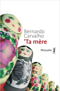 Bernardo Carvalho - 'Ta mère.