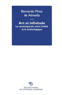 Bernardo Pinto de Almeida - Art et infinitude - Le contemporain entre l'arkhè et le technologique.