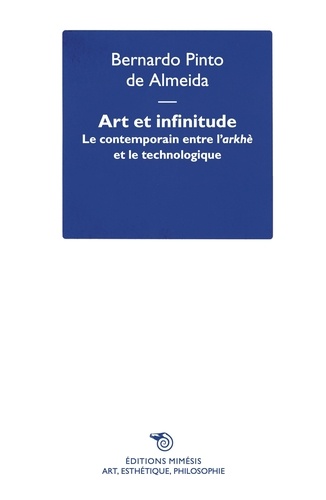 Bernardo Pinto de Almeida - Art et infinitude - Le contemporain entre l'arkhè et le technologique.