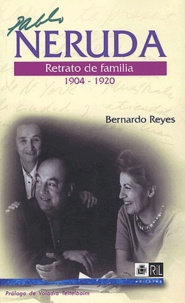 Bernardo Reyes - Pablo Neruda: retrato de familia (1904-1920).