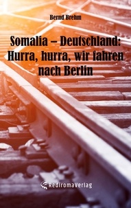 Bernd Brehm - Somalia – Deutschland: Hurra, hurra, wir fahren nach Berlin.