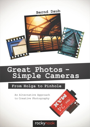 Bernd Daub - Great Photos - Simple Cameras - From Holga to Pinhole: An Alternative Approach to Creative Photography.