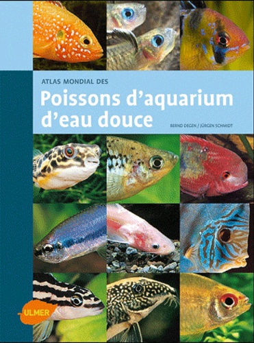 Bernd Degen et Jürgen Schmidt - Atlas mondial des poissons d'aquarium d'eau douce.