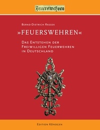 Bernd-Dietrich Rassek - Feuerswehren - Die Entstehung der Freiwilligen Feuerwehren in Deutschland.