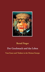 Bernd Finger - Der Geschmack und das Leben - Vom Essen und Trinken in der Heimat Europa.