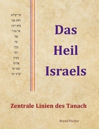 Bernd Fischer - Das Heil Israels - Zentrale Linien des Tanach.