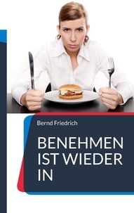 Bernd Friedrich - Benehmen ist wieder in - Ihr Ratgeber für zeitgemäße Etikette.