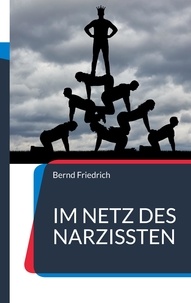 Bernd Friedrich - Im Netz des Narzissten - Wie man Narzissmus erkennt, versteht und ihm entkommt.