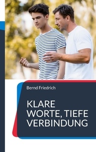 Bernd Friedrich - Klare Worte, tiefe Verbindung - Ein Leitfaden für effektive Eltern-Kind-Kommunikation.
