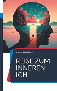 Bernd Friedrich - Reise zum Inneren Ich - Der Schlüssel zur Selbstfindung.