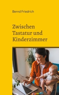 Bernd Friedrich - Zwischen Tastatur und Kinderzimmer - Das Gleichgewicht von Arbeit und Familie.